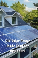 DIY Solar Power Made Easy For Beginners B0DQVFRCPD Book Cover