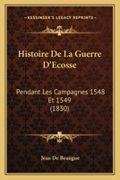 Histoire De La Guerre D'Ecosse: Pendant Les Campagnes 1548 Et 1549 (1830) 1161005102 Book Cover