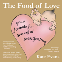 The Food of Love: Your Formula for Successful Breastfeeding 0954930959 Book Cover