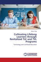 Cultivating Lifelong Learners through Revitalized TLE and TVL Programs: Technology and Livelihood Education 6206154718 Book Cover
