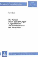 Der Wandel in den Bezeichnungen fur gewerbliche Zusammenschlusse des Mittelalters: Eine rechtssprachgeographische Analyse (European university studies. Series I, German language and literature) 3820475176 Book Cover