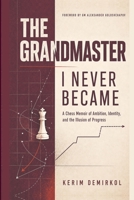 The Grandmaster I Never Became: A Chess Memoir of Ambition, Identity, and the Illusion of Progress B0H9VKXVZX Book Cover