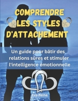 COMPRENDRE LES STYLES D'ATTACHEMENT: Un guide pour bâtir des relations sûres et stimuler l'intelligence émotionnelle (French Edition) B0FF48H5VY Book Cover