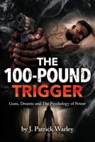 The 100-Pound Trigger: Guns, Dreams and The Psychology of Power B0HGYKNP3N Book Cover