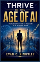 Thrive in the Age of AI: The Future-Proof Path to Prosperity in an AI-Driven World B0H89YMQZM Book Cover