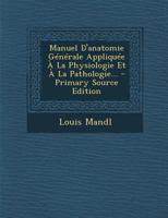 Manuel De L'anatomie Générale Appliquée A La Physiologie Et A La Pathologie... 1272599620 Book Cover