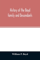 History of the Boyd family and descendants, with historical sketches of the ancient family of Boyd's in Scotland from the year 1200, and those of ... Kent, New Windsor, Albany, Middletown and Sa 9354026753 Book Cover