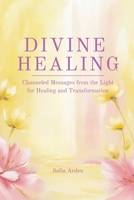 Divine Healing: Channeled Messages from the Light for Healing and Transformation B0DRWBXNTZ Book Cover