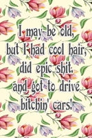 I May Be Old But I Had Cool Hair Did Epic Shit And Got To Drive Bitchin Cars: Funny Vintage Wide Ruled Journal For Seniors And Younger 6" x 9" 90 Pages Lined Notebook Adult Book 1711338966 Book Cover