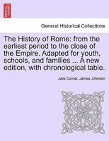 The History of Rome: from the earliest period to the close of the Empire. Adapted for youth, schools, and families ... A new edition, with chronological table. 1241435162 Book Cover