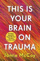 This Is Your Brain on Trauma: The Safety Manual for People Who Feel Too Much (or Not at All) 1250442281 Book Cover