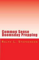 Common Sense Doomsday Prepping: Preparing for the Apocalypse, how do you do it? 1512231959 Book Cover
