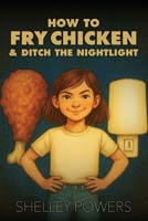 How to Fry Chicken & Ditch the Nightlight B0GFY44WZM Book Cover