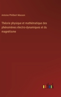 Théorie physique et mathématique des phénomènes électro-dynamiques et du magnétisme (French Edition) 3385093929 Book Cover