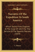 Narrative Of The Expedition To South America: Which Sailed From England At The Close Of 1817, For The Service Of The Spanish Patriots 1104885093 Book Cover