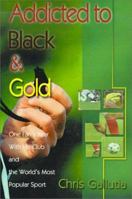 Addicted to Black & Gold: One Fan's Year with His Club and the World's Most Popular Sport 0595096573 Book Cover