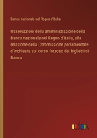 Osservazioni della amministrazione della Banca nazionale nel Regno d'Italia, alla relazione della Commissione parlamentare d'inchiesta sul corso forzoso dei biglietti di Banca (Italian Edition) 3385088852 Book Cover