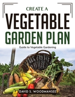 Create a Vegetable Garden Plan: Guide to Vegetable Gardening 1804762946 Book Cover
