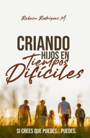 Criando Hijos En Tiempos Dificiles: Guía práctica para criar con fe, firmeza y amor 1951766202 Book Cover