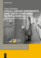 Child Labour Opponents and Their Campaigns in the Americas: A Global Perspective (1888-1938) (Dependency and Slavery Studies) 3119146609 Book Cover