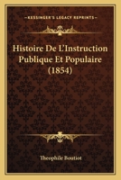 Histoire De L'Instruction Publique Et Populaire (1854) 1160114862 Book Cover