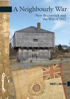 A Neighbourly War: New Brunswick and the War of 1812 0864926537 Book Cover