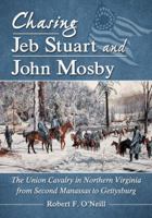 Chasing Jeb Stuart and John Mosby: The Union Cavalry in Northern Virginia from Second Manassas to Gettysburg 0786470852 Book Cover