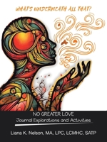 What's Underneath All That?: NO GREATER LOVE Journal Explorations and Activities B0DVQJ1ZFF Book Cover