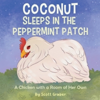 Coconut Sleeps in the Peppermint Patch: A Chicken with a Room of Her Own B0GCGS21C8 Book Cover