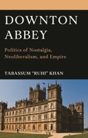 Downton Abbey: Politics of Nostalgia, Neoliberalism, and Empire 1793654735 Book Cover