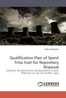 Qualification Plan of Spent Triso Fuel for Repository Disposal: Looking at the performance and degradation of Spent TRISO fuel over the next 10,000+ years 3838335686 Book Cover