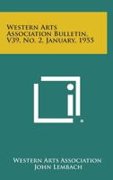 Western Arts Association Bulletin, V39, No. 2, January, 1955 1258763850 Book Cover