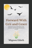 FORWARD WITH GRIT AND GRACE: Practical Lessons in Resilience, Self-Discovery, and Turning Adversity into Growth B0FS84CDFG Book Cover