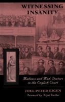 Witnessing Insanity: Madness and Mad-Doctors in the English Court 0300062893 Book Cover