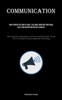 Communication: How To Break The Code Of Small Talk While Boosting Your Social Skills And Generating Instant Likability (Improving Online Communication ... Email In Location-independent Work Settings) 1835731155 Book Cover