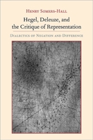 Hegel, Deleuze, and the Critique of Representation: Dialectics of Negation and Difference 1438440081 Book Cover