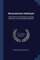 Musicalisches Hallelujah: Oder Schöne Und Geistreiche Gesänge, Mit Neuen Und Anmüthigen Melodeyen 1377037126 Book Cover