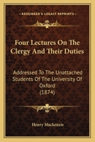 Four Lectures On The Clergy And Their Duties: Addressed To The Unattached Students Of The University Of Oxford 1104128608 Book Cover