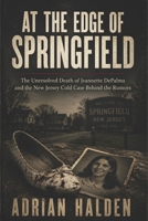At the Edge of Springfield: The Unresolved Death of Jeannette DePalma and the New Jersey Cold Case Behind the Rumors B0H6BGFV87 Book Cover