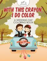 With This Crayon, I Do Color - A Wedding Day Coloring Book 1683775260 Book Cover