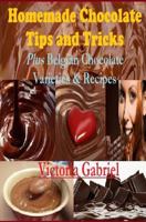 Homemade Chocolate Tips and Tricks: Plus Belgian Chocolate Varieties & Recipes 1502811839 Book Cover