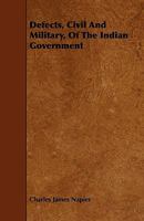 Defects, Civil and Military, of the Indian Government 1165435829 Book Cover