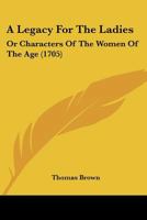 A Legacy For The Ladies: Or Characters Of The Women Of The Age 1104595141 Book Cover