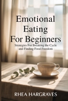 Emotional Eating for Beginners: Strategies for Breaking the Cycle and Finding Food Freedom B0GKY7W2K2 Book Cover