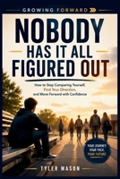 Nobody Has It All Figured Out: How to Stop Comparing Yourself, Find Your Direction, and Move Forward with Confidence (Growing Forward) B0H6PPS82S Book Cover
