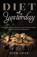 Diet of Yesterday: A Simple Man's View on the Not-for-Profit Diet of Hunter Gatherers B085RNM5BM Book Cover