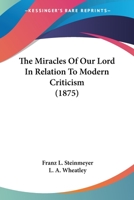 The Miracles of Our Lord in Relation to Modern Criticism; 0548725705 Book Cover