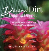 Divine Dirt: Digging Deeper: Align with the Divine and Manifest Your Dreams 1087990505 Book Cover