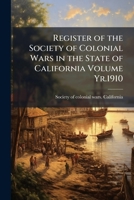 Register of the Society of Colonial Wars in the State of California Volume yr.1910 1172561079 Book Cover