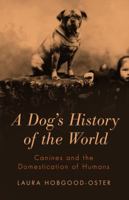 A Dog's History of the World: Canines and the Domestication of Humans 1481300202 Book Cover